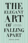 The Elegant Art of Falling Apart: A memoir - Jessica Jones