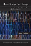 How Strange the Change: Language, Temporality, and Narrative Form in Peripheral Modernisms - Marc Caplan