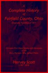 A Complete History of Fairfield County, Ohio [Illustrated] [Annotated] - Hervey Scott, Badgley Publishing Company