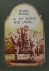 Co ma wisieć nie utonie. - Wacław Potocki