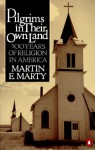 Pilgrims in Their Own Land: 500 Years of Religion in America - Martin E. Marty