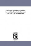 Charity and Its Fruits; Or, Christian Love as Manifested in the Heart and Life ... Ed. ... by Tryon Edwards. - Tryon Edwards