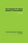 The Dynamics of Urban Property Development (Routledge Library Editions: the City) - Jack Rose