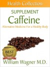 The Caffeine Supplement: Alternative Medicine for a Healthy Body (Health Collection) - William Wagner