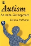 Autism: An Inside-Out Approach: An Innovative Look at the Mechanics ' of Autism ' and Its Developmental Cousins ' - Donna Williams