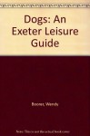 Dogs: An Exeter Leisure Guide - Wendy Boorer