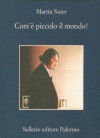 Com'è piccolo il mondo! - Martin Suter, Cesare de Marchi