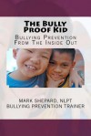 The Bully Proof Kid: Bullying Prevention from the Inside Out - Mark Shepard