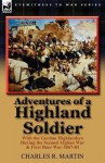 Adventures of a Highland Soldier: With the Gordon Highlanders During the Second Afghan War & First Boer War 1867-84 - Charles R. Martin