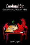 Cardinal Sin: Tales of Alaska, War, and More - Scott Casper