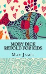 Moby Dick Retold For Kids: (Beginner Reader Classics) - Max James