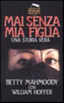 Mai senza mia figlia - Betty Mahmoody, William Hoffer, Elena Malossini Fumero