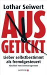 Ausgetickt: Lieber selbstbestimmt als fremdgesteuert. Abschied vom Zeitmanagement (German Edition) - Lothar Seiwert