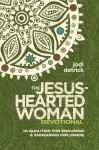 The Jesus-Hearted Woman Devotional: 10 Qualities for Enduring and Endearing Influence - Jodi Detrick