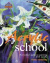 Acrylic School: A Practical Guide to Painting with Acrylic - Hazel Harrison