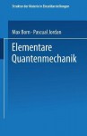 Elementare Quantenmechanik: Zweiter Band Der Vorlesungen Uber Atommechanik - Max Born, Pascual Jordan