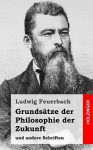 Grundsatze Der Philosophie Der Zukunft: Und Andere Schriften - Ludwig Feuerbach