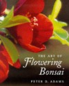 The Art of Flowering Bonsai - Peter D. Adams