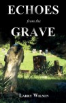 Echoes from the Grave: Exploring the Mysteries of the Supernatural in Illinois, Indiana and Kansas - Larry Wilson