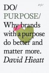 Do Purpose: Why brands with a purpose do better and matter more - David Hieatt