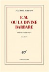 E.M. ou la Divine Barbare - Jean-Noël Schifano