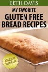 "My Favorite Gluten Free Bread Recipes" : 25 Mouth Watering Gluten Free Bread Recipes (Quick & Easy Gluten Free Recipes) - Beth Davis