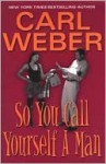 So You Call Yourself a Man - Carl Weber