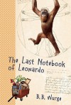 The Last Notebook of Leonardo - B.B. Wurge