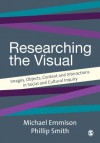 Researching the Visual: Images, Objects, Contexts and Interactions in Social and Cultural Inquiry - Michael Emmison, Philip D Smith