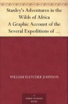 Stanley's Adventures in the Wilds of Africa A Graphic Account of the Several Expeditions of Henry M. Stanley into the Heart of the Dark Continent - Joel Tyler Headley, William Fletcher Johnson