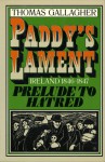 Paddy's Lament: Ireland 1846-1847 Prelude to Hatred - Thomas Gallagher