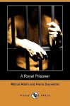 A Royal Prisoner (Dodo Press) - Marcel Allain, Pierre Souvestre