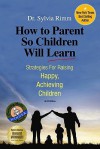 How to Parent So Children Will Learn: Strategies for Raising Happy, Achieving Children - Sylvia B. Rimm, Harry Trumbore