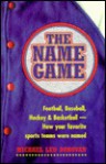 The Name Game: Football, Baseball, Hockey & Basketball How Your Favorite Sports Teams Were Named - Michael Leo Donovan