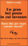 Un gran bel posto in cui lavorare - Nuove idee per creare aziende vincenti - Robert Levering