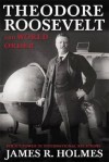 Theodore Roosevelt and World Order: Police Power in International Relations - James R. Holmes