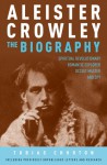 Aleister Crowley - The Biography: Spiritual Revolutionary, Romantic Explorer, Occult Master and Spy - Tobias Churton