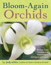 Bloom-Again Orchids: 50 Easy-Care Orchids That Flower Again and Again and Again - judywhite