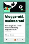 Bloggerati, Twitterati: How Blogs and Twitter Are Transforming Popular Culture - Mary Cross