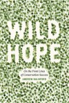 Wild Hope: On the Front Lines of Conservation Success - Andrew Balmford