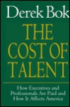 Cost Of Talent: How Executives And Professionals Are Paid And How It Affects America - Derek Bok