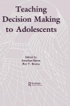 Teaching Decision Making to Adolescents - Jonathan Baron, Rex V Brown