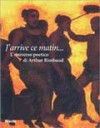 J'arrive ce matin... L'universo poetico di Arthur Rimbaud - Giuseppe Marcenaro, Piero Boragina, Gian Piero Bona