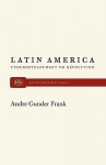 Latin America: Underdevelopment or Revolution - Andre G. Frank