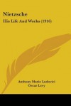 Nietzsche: His Life and Works - Anthony Mario Ludovici, Oscar Levy