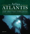 Atlas of Atlantis and Other Lost Civilizations: Discover the History and Wisdom of Atlantis, Lemuria, Mu and Other Ancient Civilizations - Joel Levy