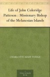 Life of John Coleridge Patteson : Missionary Bishop of the Melanesian Islands - Charlotte Mary Yonge