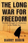 The Long War for Freedom: The Arab Struggle for Democracy in the Middle East - Barry Rubin