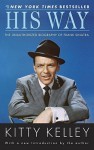 His Way: An Unauthorized Biography Of Frank Sinatra - Kitty Kelley