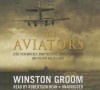 The Aviators: Eddie Rickenbacker, Jimmy Doolittle, Charles Lindbergh, and the Epic Age of Flight - Winston Groom, Robertson Dean